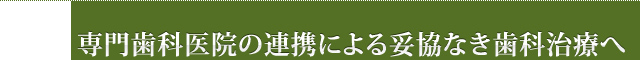 専門歯科医院の連携による妥協なき歯科治療へ