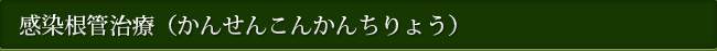 感染根管治療（かんせんこんかんちりょう）